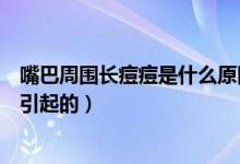 嘴巴周圍長痘痘是什么原因呢（嘴巴周圍長痘痘是什么原因引起的）