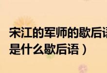宋江的軍師的歇后語是什么（宋江的軍師后面是什么歇后語）