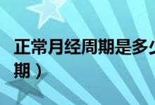 正常月經(jīng)周期是多少天到多少天（正常月經(jīng)周期）