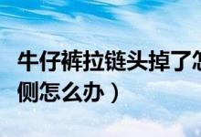 牛仔褲拉鏈頭掉了怎么辦（褲子拉鏈頭掉了一側(cè)怎么辦）