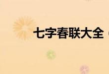 七字春聯(lián)大全（七字春聯(lián)有哪些）