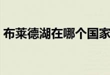 布萊德湖在哪個國家（布萊德湖在哪個國家）