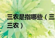 三農(nóng)是指哪些（三農(nóng)是指的哪三農(nóng) 三農(nóng)有哪三農(nóng)）