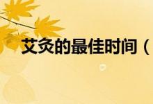 艾灸的最佳時間（什么時候艾灸比較好）