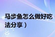 馬步魚怎么做好吃（不加調(diào)料的馬步魚家常做法分享）