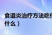 食道炎治療方法吃什么藥（食道炎治療方法是什么）