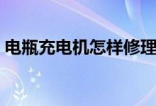 電瓶充電機怎樣修理（電瓶充電機怎么使用）