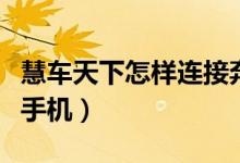 慧車天下怎樣連接奔馳車（慧車天下怎樣連接手機(jī)）