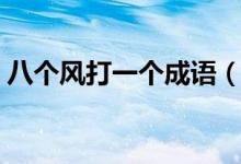八個(gè)風(fēng)打一個(gè)成語（四面八個(gè)風(fēng)猜一個(gè)成語）
