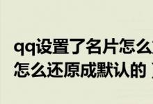 qq設置了名片怎么重新用封面（QQ名片封面怎么還原成默認的）