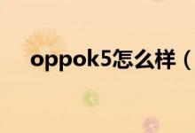 oppok5怎么樣（oppok5測評及價格）
