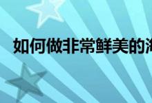 如何做非常鮮美的海鮮粥（海鮮粥的做法）