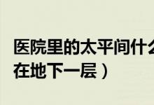 醫(yī)院里的太平間什么樣子（醫(yī)院太平間為什么在地下一層）