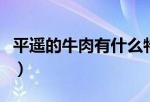 平遙的牛肉有什么特點（平遙的牛肉有啥特點）