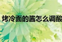 烤冷面的醬怎么調(diào)酸甜（烤冷面的醬怎么調(diào)）