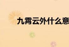 九霄云外什么意思（九霄云外解釋）