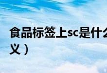 食品標(biāo)簽上sc是什么意思（食品標(biāo)簽上sc的含義）