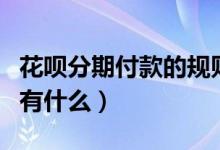 花唄分期付款的規(guī)則（淘寶花唄分期付款規(guī)則有什么）