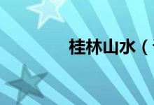 桂林山水（課文 課文詳情）