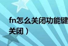 fn怎么關(guān)閉功能鍵（Fn鍵默認(rèn)是按下的怎樣關(guān)閉）