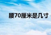 腰70厘米是幾寸（腰70厘米是多少尺）