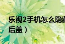 樂視2手機(jī)怎么隱藏應(yīng)用（樂視2手機(jī)怎么拆后蓋）