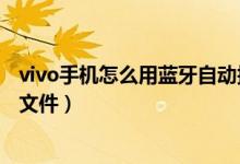 vivo手機(jī)怎么用藍(lán)牙自動(dòng)接聽電話（vivo手機(jī)怎么用藍(lán)牙傳文件）