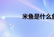 米魚是什么魚（米魚是啥魚）