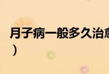 月子病一般多久治愈（月子病一般多久會(huì)發(fā)現(xiàn)）