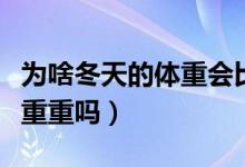 為啥冬天的體重會比夏天重（冬天會比夏天體重重嗎）