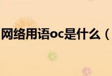 網(wǎng)絡(luò)用語oc是什么（網(wǎng)絡(luò)用語oc是什么意思）
