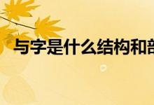 與字是什么結(jié)構(gòu)和部首（與字是什么結(jié)構(gòu)）