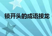 鎖開頭的成語接龍（鎖開頭的成語有哪些）