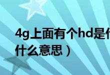 4g上面有個(gè)hd是什么意思（4g上面有個(gè)hd什么意思）