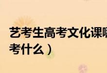 藝考生高考文化課哪家好（藝考生高考文化課考什么）