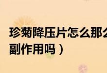 珍菊降壓片怎么那么多副作用（珍菊降壓片有副作用嗎）