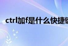 ctrl加f是什么快捷鍵（ctrl加f是什么功能）