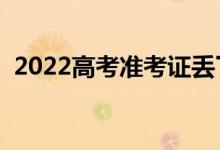 2022高考準考證丟了怎么辦（應該怎么做）