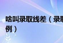 啥叫錄取線差（錄取線差是什么意思附詳細(xì)舉例）