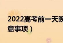 2022高考前一天晚上應(yīng)該干什么（有哪些注意事項）