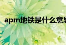 apm地鐵是什么意思（apm地鐵什么意思）