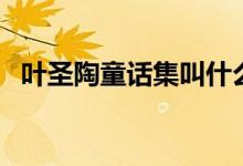 葉圣陶童話集叫什么（葉圣陶童話集介紹）