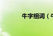 牛字組詞（牛字組詞有什么）