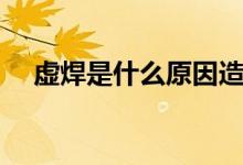 虛焊是什么原因造成（虛焊是什么意思）