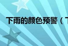 下雨的顏色預(yù)警（下雨預(yù)警什么顏色嚴(yán)重）