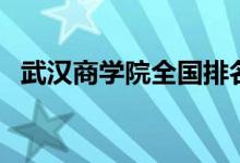 武漢商學(xué)院全國排名（武漢商學(xué)院是幾本）