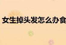 女生掉頭發(fā)怎么辦食補(bǔ)（女生掉頭發(fā)怎么辦）