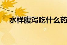水樣腹瀉吃什么藥（水樣腹瀉吃什么藥）