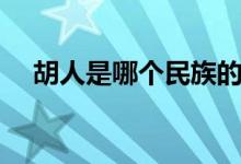 胡人是哪個(gè)民族的人（胡人是哪個(gè)民族）