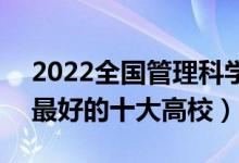 2022全國管理科學與工程類專業(yè)大學排名（最好的十大高校）